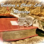 Building a Christ-like Marriage: The Foundation