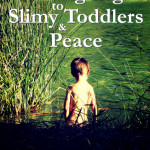 Holding tight to Slimy Toddlers & Peace