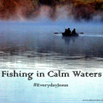 Fishing in Calm Waters #EverydayJesus