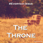 The Throne #EverydayJesus