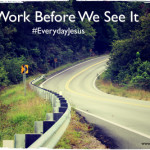 At Work Before We See It #EverydayJesus