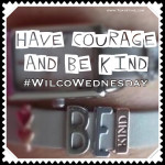 Have Courage & Be Kind #WilcoWednesday